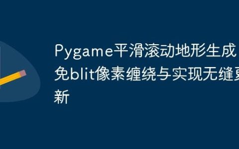 Pygame平滑滚动地形生成：避免blit像素缠绕与实现无缝更新