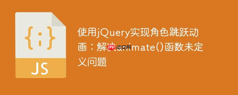 使用jquery实现角色跳跃动画:解决animate()函数未定义问题