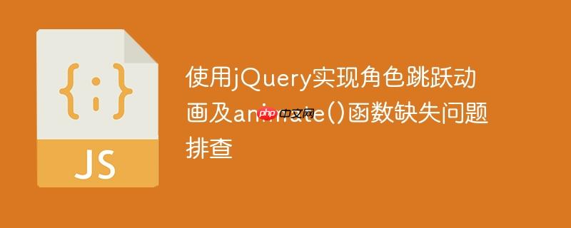 使用jQuery实现角色跳跃动画及animate()函数缺失问题排查