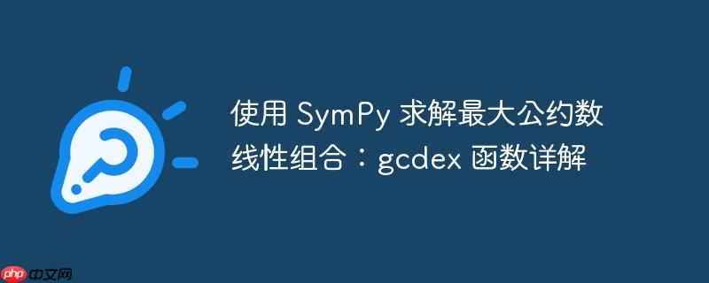 使用 sympy 求解最大公约数线性组合:gcdex 函数详解