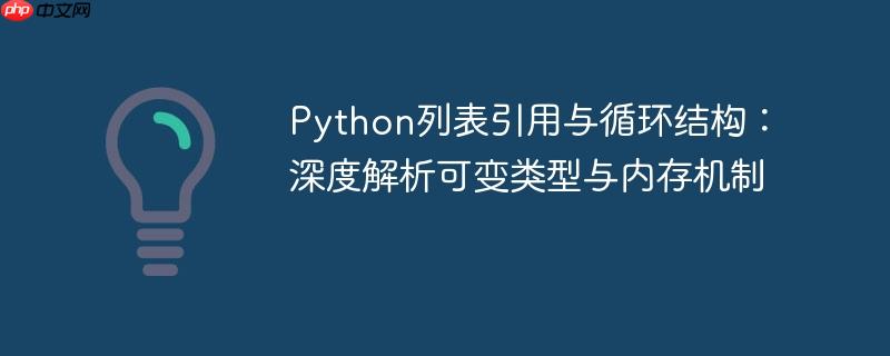 Python列表引用与循环结构:深度解析可变类型与内存机制