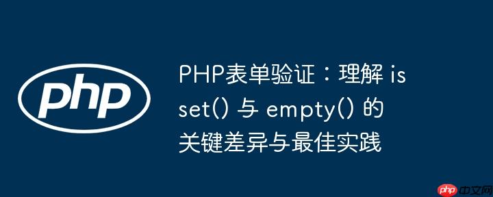 PHP表单验证:理解 isset() 与 empty() 的关键差异与最佳实践