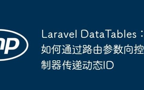 Laravel DataTables：如何通过路由参数向控制器传递动态ID