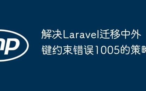 解决Laravel迁移中外键约束错误1005的策略