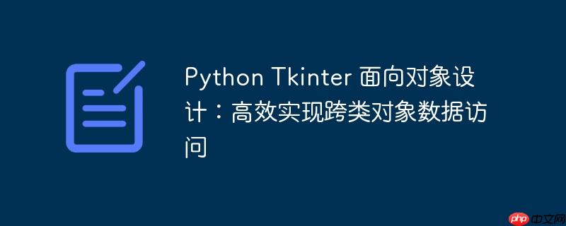 Python Tkinter 面向对象设计:高效实现跨类对象数据访问