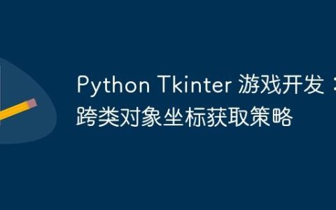 Python Tkinter 游戏开发：跨类对象坐标获取策略