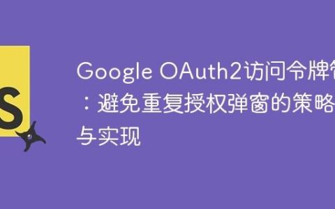 Google OAuth2访问令牌管理：避免重复授权弹窗的策略与实现