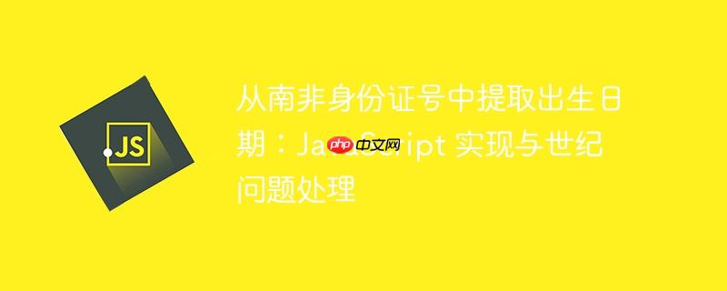 从南非身份证号中提取出生日期：JavaScript 实现与世纪问题处理