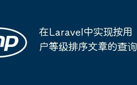 在Laravel中实现按用户等级排序文章的查询