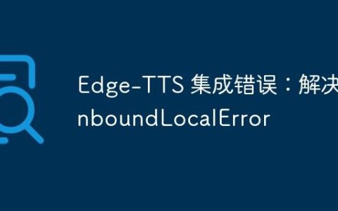 Edge-TTS 集成错误：解决 UnboundLocalError