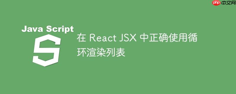在 react jsx 中正确使用循环渲染列表