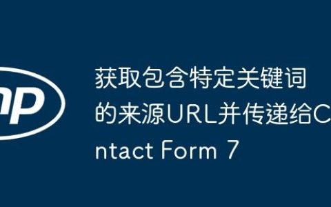 获取包含特定关键词的来源URL并传递给Contact Form 7