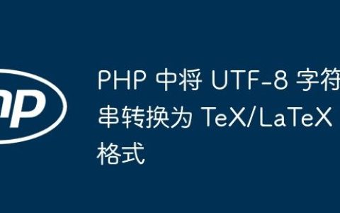 PHP 中将 UTF-8 字符串转换为 TeX/LaTeX 格式
