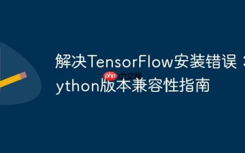 解决TensorFlow安装错误：Python版本兼容性指南