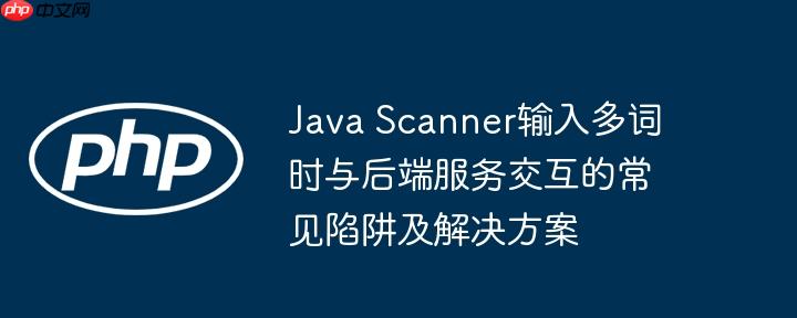 Java Scanner输入多词时与后端服务交互的常见陷阱及解决方案