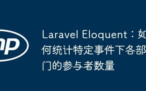 Laravel Eloquent：如何统计特定事件下各部门的参与者数量