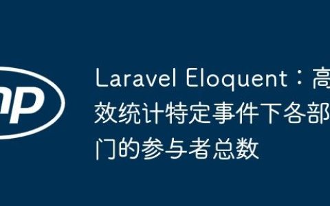 Laravel Eloquent：高效统计特定事件下各部门的参与者总数