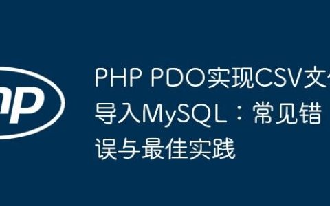 PHP PDO实现CSV文件导入MySQL：常见错误与最佳实践