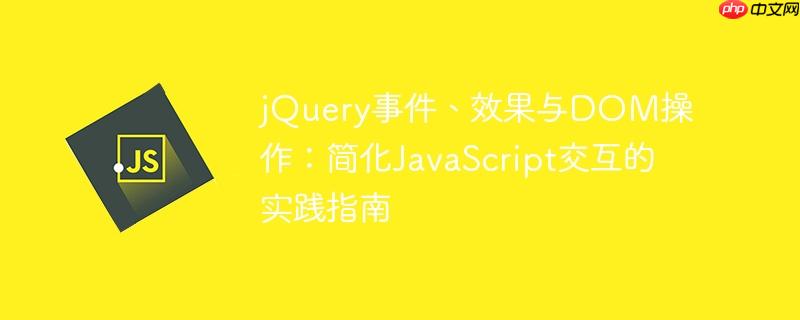 jquery事件、效果与dom操作:简化javascript交互的实践指南