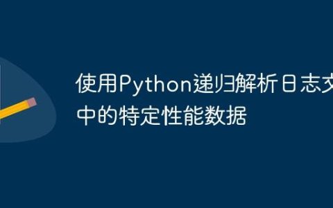使用Python递归解析日志文件中的特定性能数据