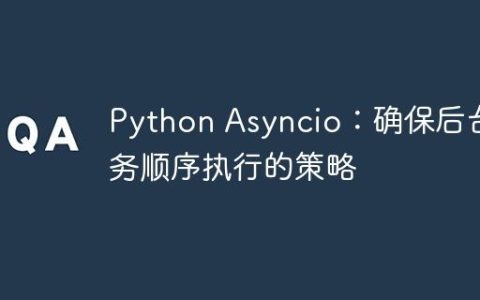 Python Asyncio：确保后台任务顺序执行的策略