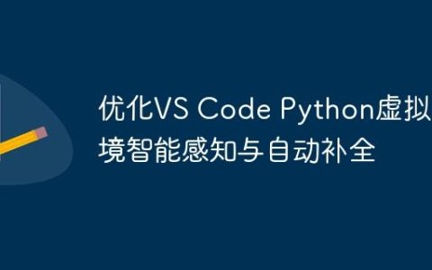 优化VS Code Python虚拟环境智能感知与自动补全