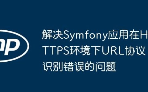 解决Symfony应用在HTTPS环境下URL协议识别错误的问题