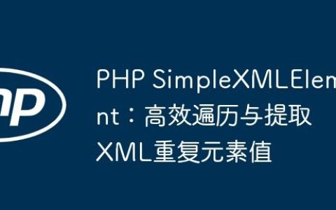 PHP SimpleXMLElement：高效遍历与提取XML重复元素值