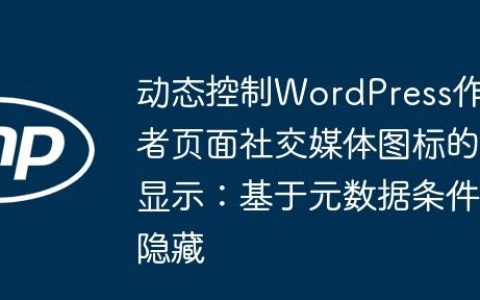 动态控制WordPress作者页面社交媒体图标的显示：基于元数据条件隐藏