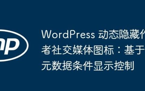 WordPress 动态隐藏作者社交媒体图标：基于元数据条件显示控制