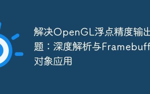 解决OpenGL浮点精度输出问题：深度解析与Framebuffer对象应用