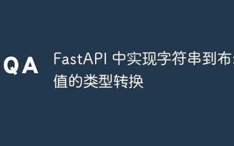 FastAPI 中实现字符串到布尔值的类型转换
