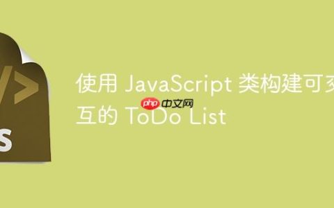 使用 JavaScript 类构建可交互的 ToDo List