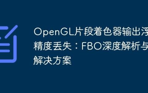 OpenGL片段着色器输出浮点精度丢失：FBO深度解析与解决方案