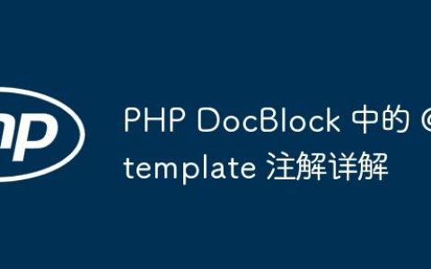 PHP DocBlock 中的 @template 注解详解