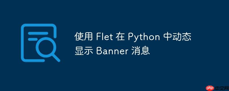 使用 flet 在 python 中动态显示 banner 消息