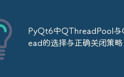 PyQt6中QThreadPool与QThread的选择与正确关闭策略