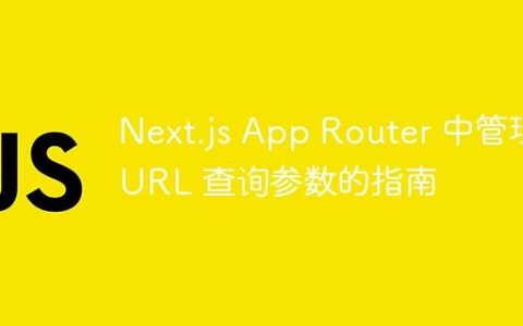 Next.js App Router 中管理 URL 查询参数的指南