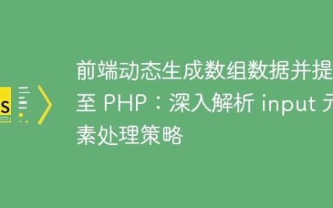 前端动态生成数组数据并提交至 PHP：深入解析 input 元素处理策略