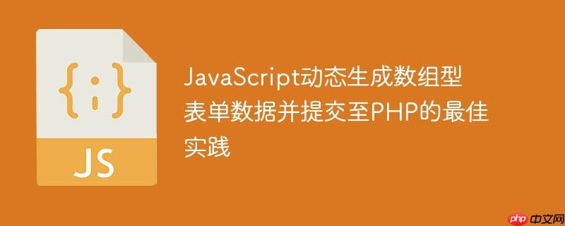 javascript动态生成数组型表单数据并提交至php的最佳实践