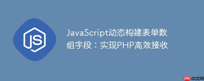 JavaScript动态构建表单数组字段：实现PHP高效接收