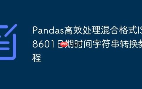 Pandas高效处理混合格式ISO8601日期时间字符串转换教程