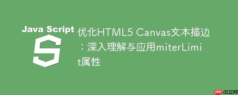 优化HTML5 Canvas文本描边:深入理解与应用miterLimit属性
