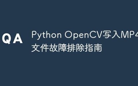 Python OpenCV写入MP4视频文件故障排除指南