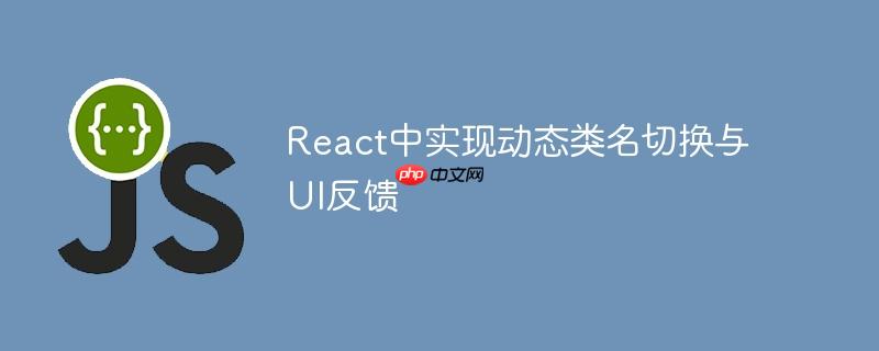 react中实现动态类名切换与ui反馈