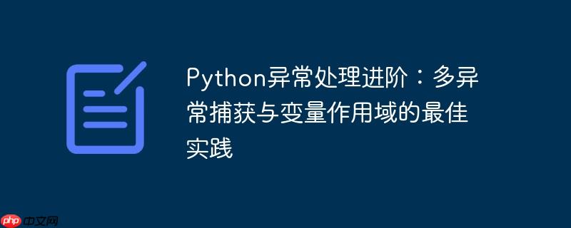 python异常处理进阶:多异常捕获与变量作用域的最佳实践