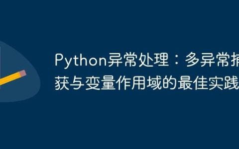 Python异常处理：多异常捕获与变量作用域的最佳实践