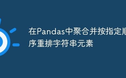 在Pandas中聚合并按指定顺序重排字符串元素