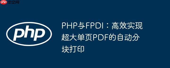 PHP与FPDI:高效实现超大单页PDF的自动分块打印