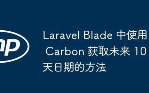 Laravel Blade 中使用 Carbon 获取未来 10 天日期的方法